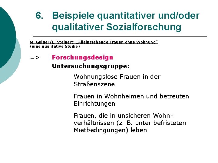 6. Beispiele quantitativer und/oder qualitativer Sozialforschung M. Geiger/E. Steinert: „Alleinstehende Frauen ohne Wohnung“ (eine