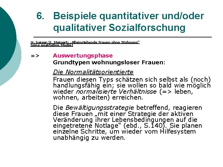 6. Beispiele quantitativer und/oder qualitativer Sozialforschung M. Geiger/E. Steinert: „Alleinstehende Frauen ohne Wohnung“ (eine