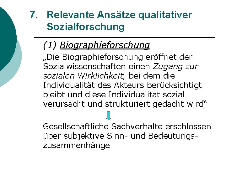 7. Relevante Ansätze qualitativer Sozialforschung (1) Biographieforschung „Die Biographieforschung eröffnet den Sozialwissenschaften einen Zugang