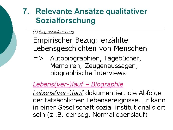 7. Relevante Ansätze qualitativer Sozialforschung (1) Biographieforschung Empirischer Bezug: erzählte Lebensgeschichten von Menschen =>