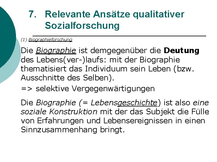 7. Relevante Ansätze qualitativer Sozialforschung (1) Biographieforschung Die Biographie ist demgegenüber die Deutung des