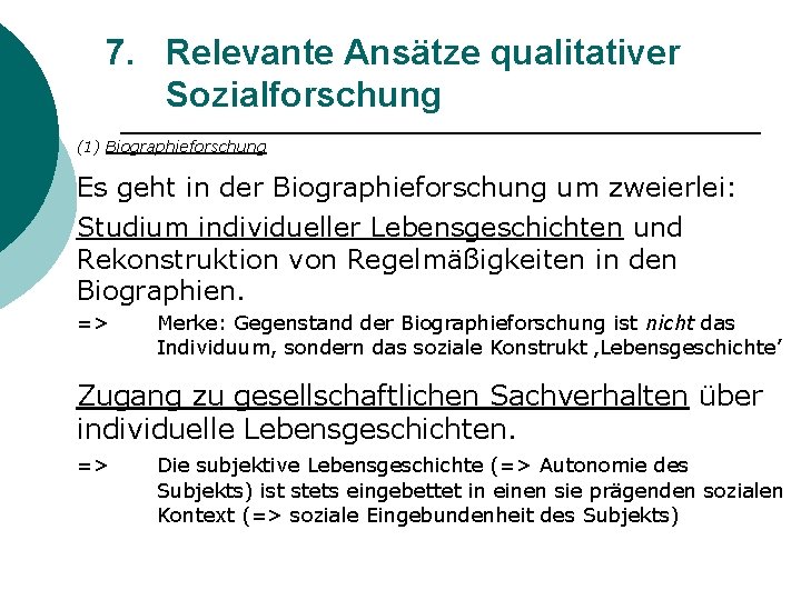 7. Relevante Ansätze qualitativer Sozialforschung (1) Biographieforschung Es geht in der Biographieforschung um zweierlei: