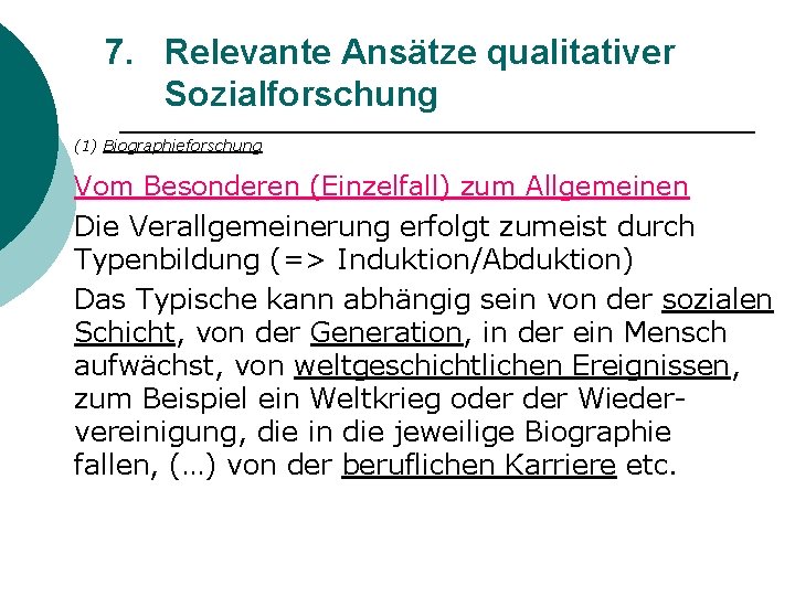 7. Relevante Ansätze qualitativer Sozialforschung (1) Biographieforschung Vom Besonderen (Einzelfall) zum Allgemeinen Die Verallgemeinerung