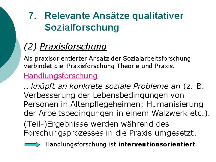 7. Relevante Ansätze qualitativer Sozialforschung (2) Praxisforschung Als praxisorientierter Ansatz der Sozialarbeitsforschung verbindet die