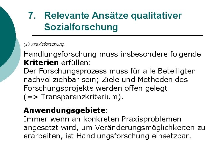 7. Relevante Ansätze qualitativer Sozialforschung (2) Praxisforschung Handlungsforschung muss insbesondere folgende Kriterien erfüllen: Der