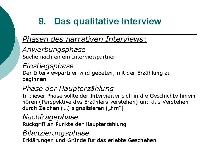 8. Das qualitative Interview Phasen des narrativen Interviews: Anwerbungsphase Suche nach einem Interviewpartner Einstiegsphase