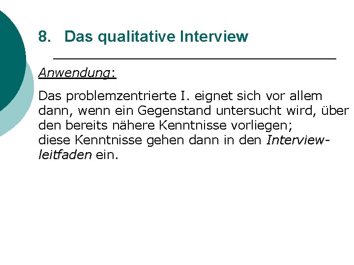 8. Das qualitative Interview Anwendung: Das problemzentrierte I. eignet sich vor allem dann, wenn