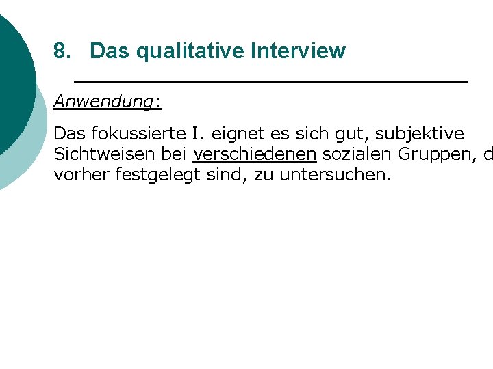 8. Das qualitative Interview Anwendung: Das fokussierte I. eignet es sich gut, subjektive Sichtweisen