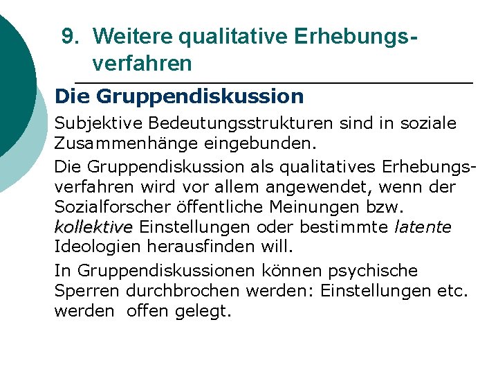 9. Weitere qualitative Erhebungsverfahren Die Gruppendiskussion Subjektive Bedeutungsstrukturen sind in soziale Zusammenhänge eingebunden. Die