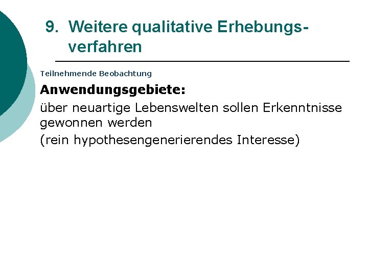 9. Weitere qualitative Erhebungsverfahren Teilnehmende Beobachtung Anwendungsgebiete: über neuartige Lebenswelten sollen Erkenntnisse gewonnen werden