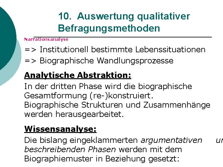 10. Auswertung qualitativer Befragungsmethoden Narrationsanalyse => Institutionell bestimmte Lebenssituationen => Biographische Wandlungsprozesse Analytische Abstraktion: