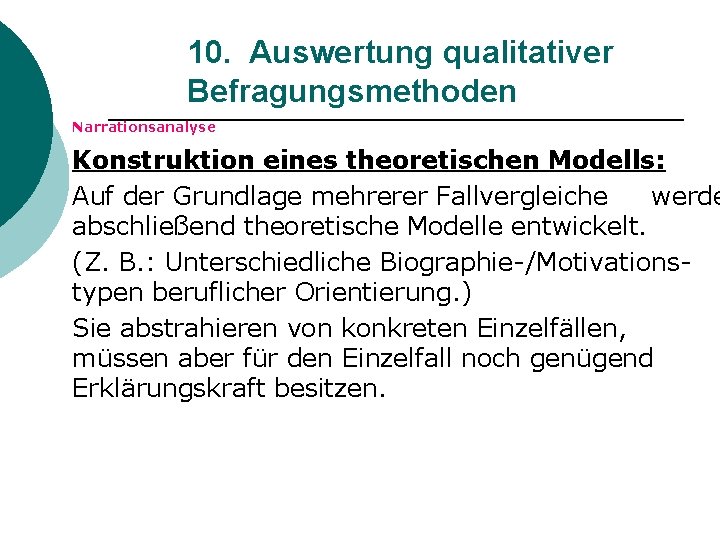 10. Auswertung qualitativer Befragungsmethoden Narrationsanalyse Konstruktion eines theoretischen Modells: Auf der Grundlage mehrerer Fallvergleiche