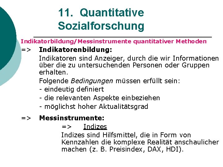 11. Quantitative Sozialforschung Indikatorbildung/Messinstrumente quantitativer Methoden => Indikatorenbildung: Indikatoren sind Anzeiger, durch die wir