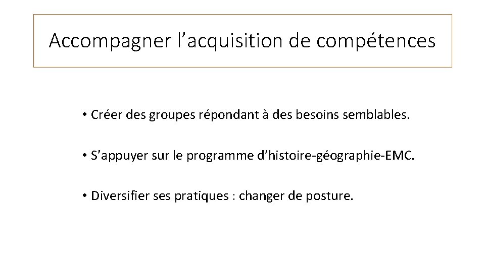 Accompagner l’acquisition de compétences • Créer des groupes répondant à des besoins semblables. •