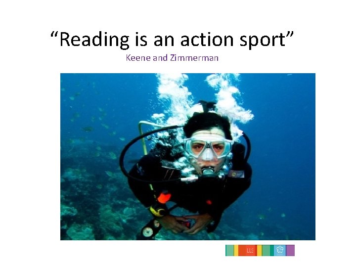 “Reading is an action sport” Keene and Zimmerman 