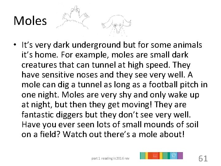 Moles • It’s very dark underground but for some animals it’s home. For example,