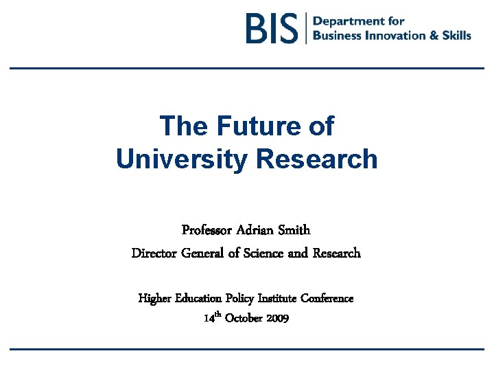 The Future of University Research Professor Adrian Smith Director General of Science and Research The Future of University Research Professor Adrian Smith Director General of Science and Research