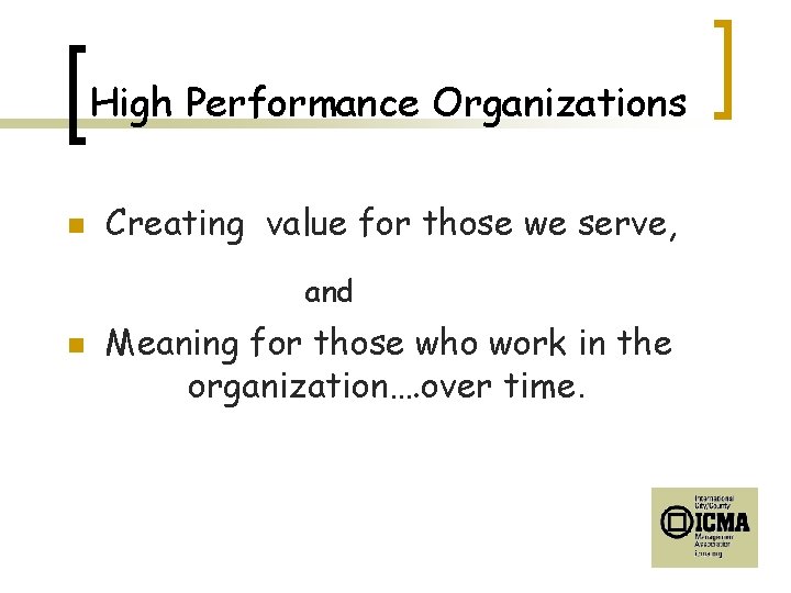 High Performance Organizations n Creating value for those we serve, and n Meaning for