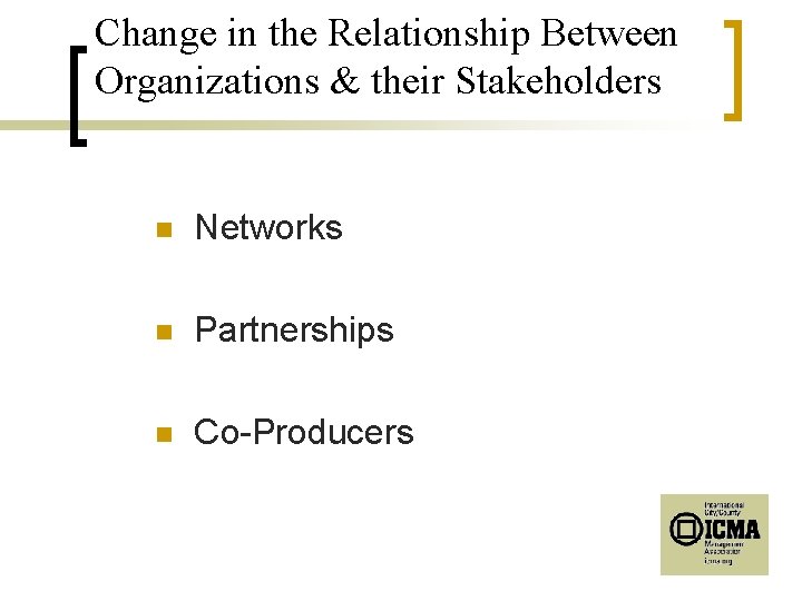 Change in the Relationship Between Organizations & their Stakeholders n Networks n Partnerships n