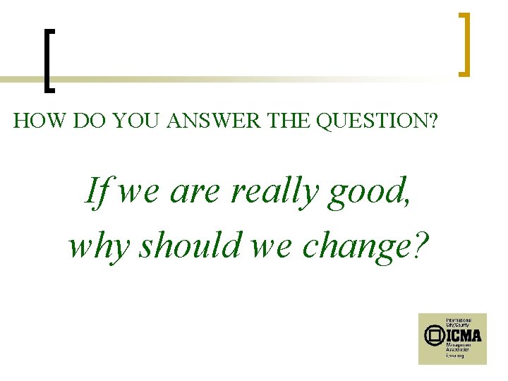HOW DO YOU ANSWER THE QUESTION? If we are really good, why should we