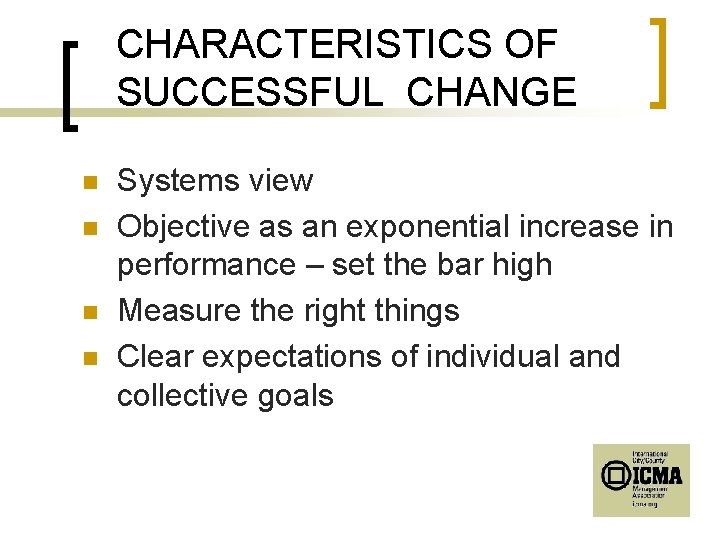 CHARACTERISTICS OF SUCCESSFUL CHANGE n n Systems view Objective as an exponential increase in