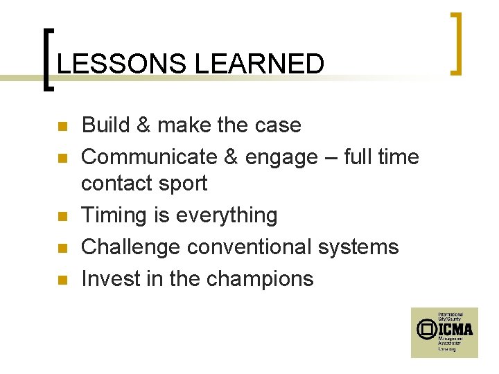 LESSONS LEARNED n n n Build & make the case Communicate & engage –