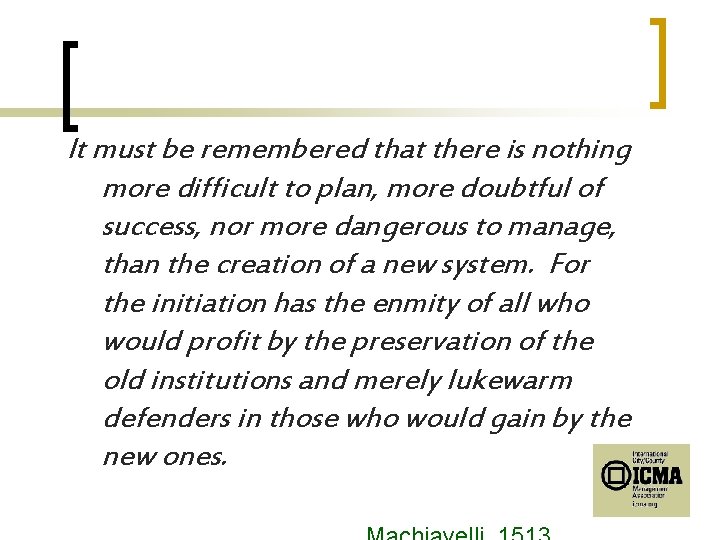 It must be remembered that there is nothing more difficult to plan, more doubtful
