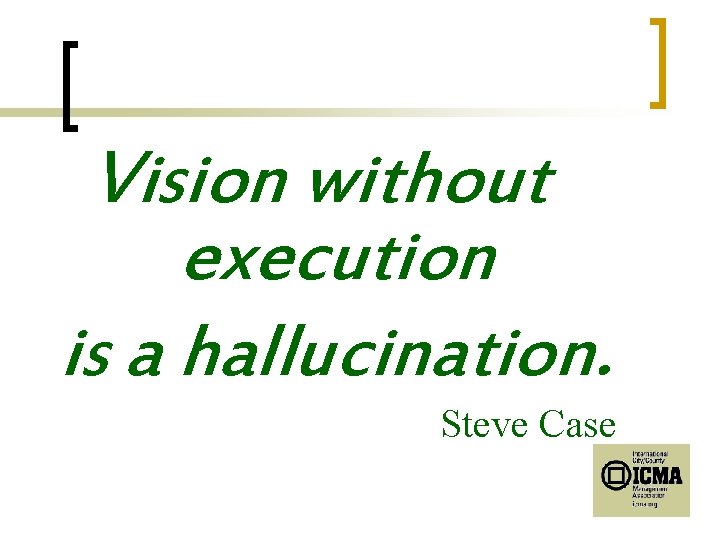 Vision without execution is a hallucination. Steve Case 