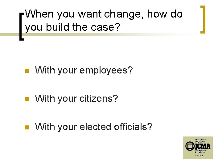 When you want change, how do you build the case? n With your employees?