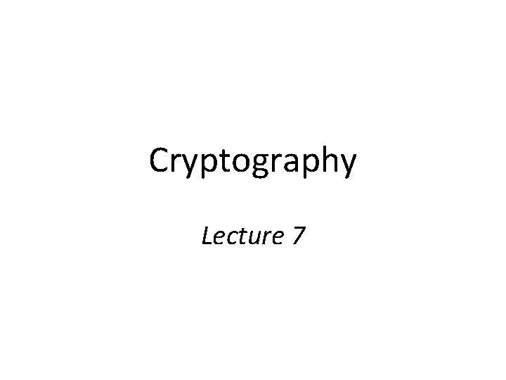 Cryptography Lecture 7 