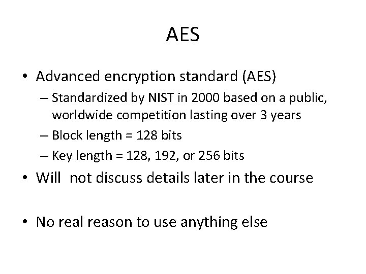 AES • Advanced encryption standard (AES) – Standardized by NIST in 2000 based on