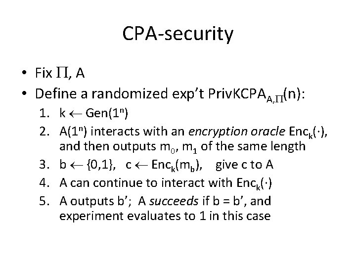 CPA-security • Fix , A • Define a randomized exp’t Priv. KCPAA, (n): 1.