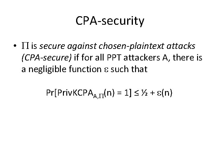 CPA-security • is secure against chosen-plaintext attacks (CPA-secure) if for all PPT attackers A,