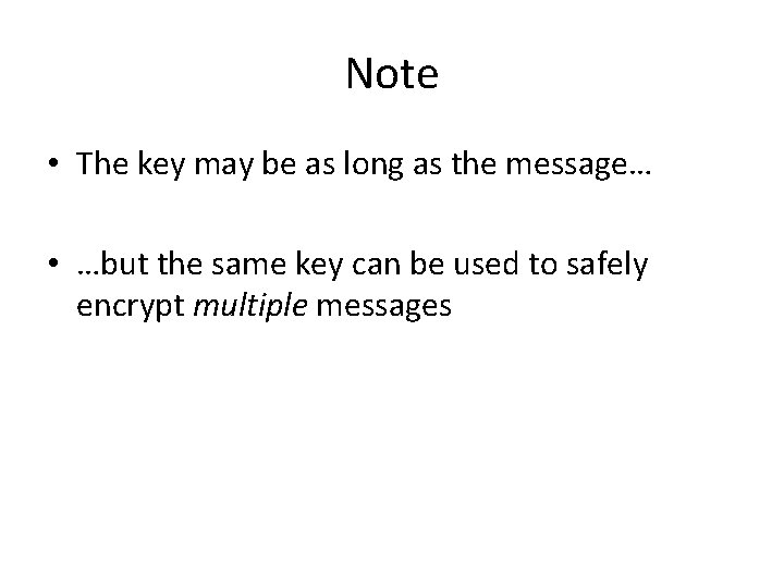 Note • The key may be as long as the message… • …but the