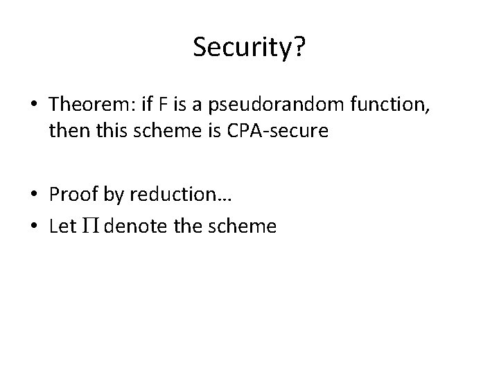 Security? • Theorem: if F is a pseudorandom function, then this scheme is CPA-secure