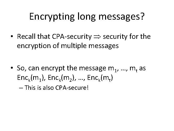 Encrypting long messages? • Recall that CPA-security for the encryption of multiple messages •
