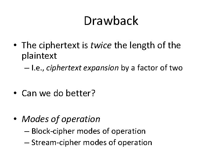 Drawback • The ciphertext is twice the length of the plaintext – I. e.