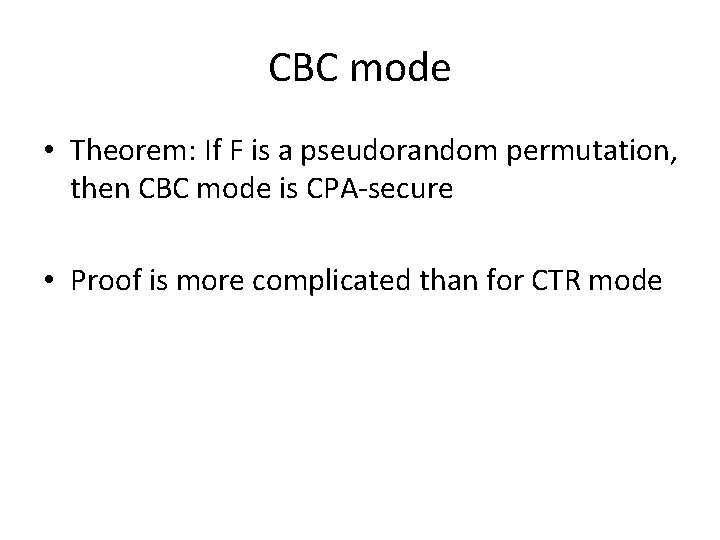 CBC mode • Theorem: If F is a pseudorandom permutation, then CBC mode is