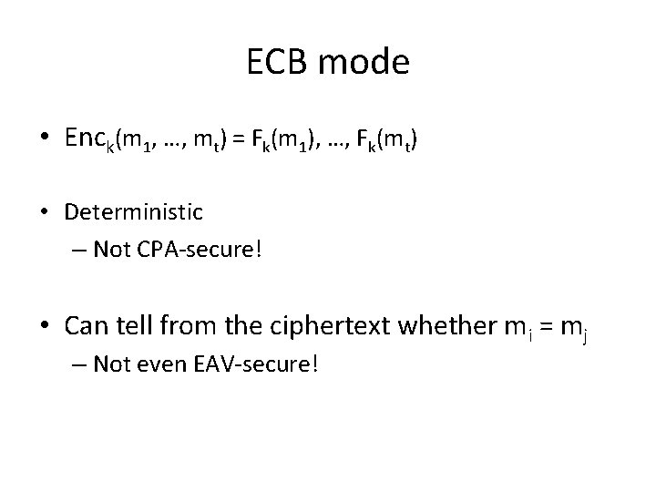 ECB mode • Enck(m 1, …, mt) = Fk(m 1), …, Fk(mt) • Deterministic