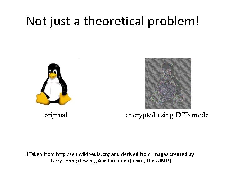 Not just a theoretical problem! original encrypted using ECB mode (Taken from http: //en.