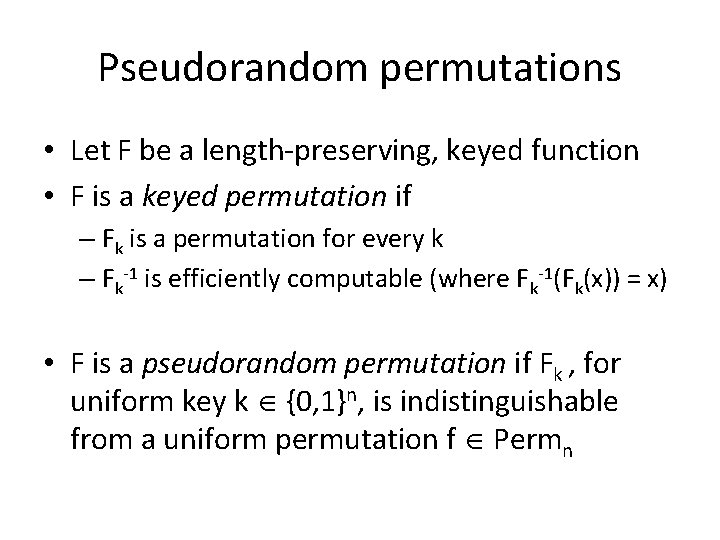 Pseudorandom permutations • Let F be a length-preserving, keyed function • F is a