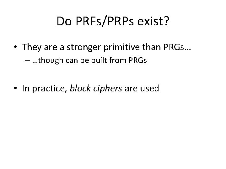Do PRFs/PRPs exist? • They are a stronger primitive than PRGs… – …though can