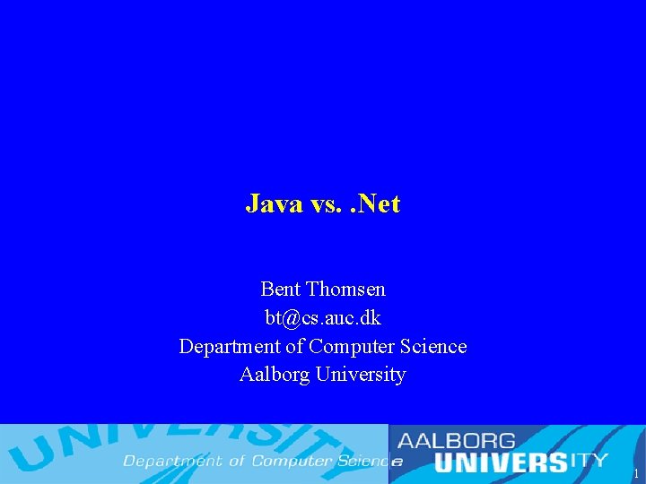 Java vs. . Net Bent Thomsen bt@cs. auc. dk Department of Computer Science Aalborg