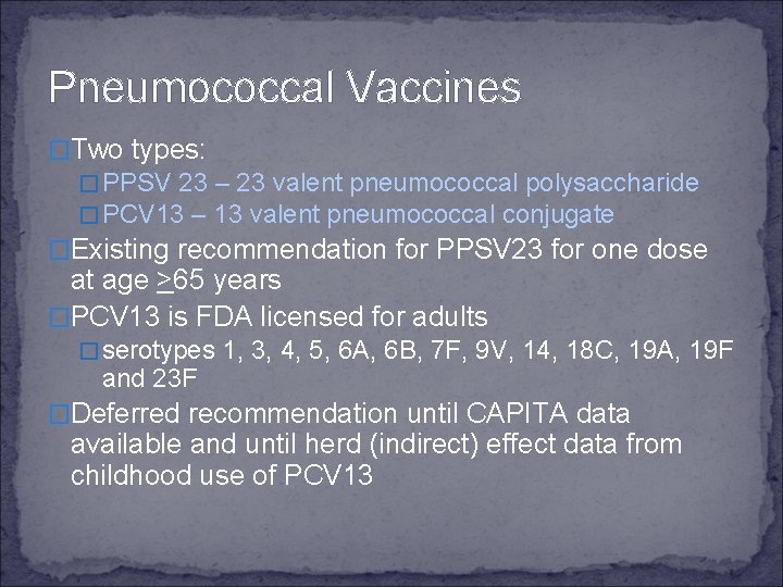 Pneumococcal Vaccines �Two types: � PPSV 23 – 23 valent pneumococcal polysaccharide � PCV