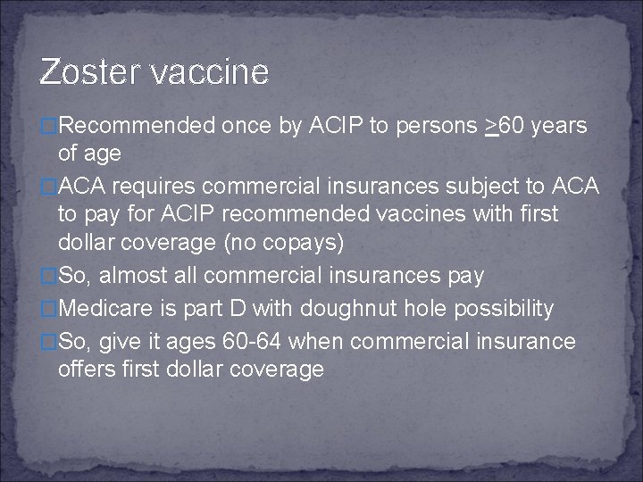 Zoster vaccine �Recommended once by ACIP to persons >60 years of age �ACA requires