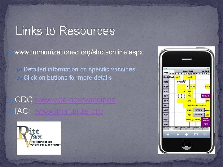 Links to Resources www. immunizationed. org/shotsonline. aspx Detailed information on specific vaccines Click on