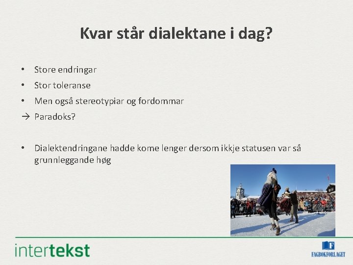 Kvar står dialektane i dag? • Store endringar • Stor toleranse • Men også