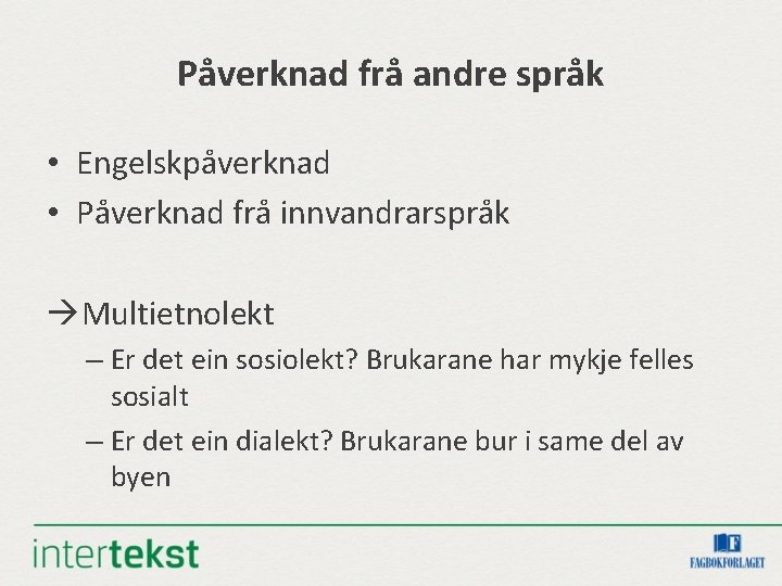 Påverknad frå andre språk • Engelskpåverknad • Påverknad frå innvandrarspråk Multietnolekt – Er det