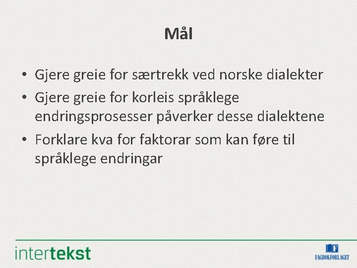 Mål • Gjere greie for særtrekk ved norske dialekter • Gjere greie for korleis