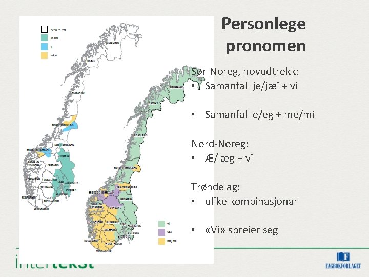 Personlege pronomen Sør-Noreg, hovudtrekk: • Samanfall je/jæi + vi • Samanfall e/eg + me/mi